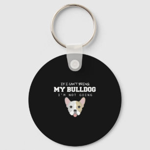 I Can't Bring My Bulldog I'm Not Going Key Ring