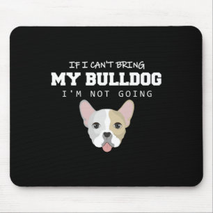 I Can't Bring My Bulldog I'm Not Going Mouse Mat