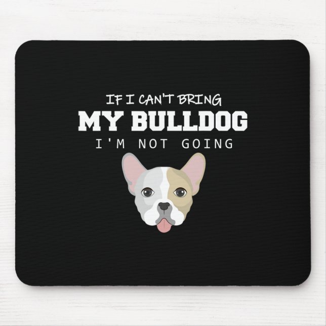 I Can't Bring My Bulldog I'm Not Going  Mouse Mat (Front)