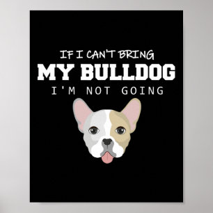I Can't Bring My Bulldog I'm Not Going  Poster