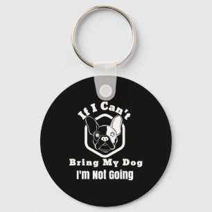 I Can't Bring My Dog I'm Not Going Frenchy Design Key Ring
