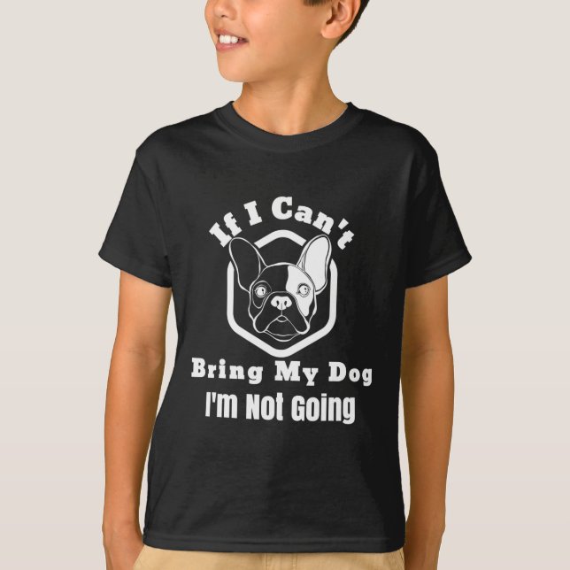 I Can't Bring My Dog I'm Not Going Frenchy Design  T-Shirt (Front)
