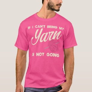 I Can'T Bring My Yarn I Funny Crochet Knitting Hum T-Shirt
