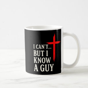 I Can't But I Know A Guy Christian Faith Humor Shi Coffee Mug
