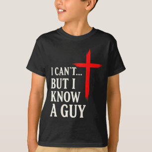 I Can't But I Know A Guy Christian Faith Humor Shi T-Shirt