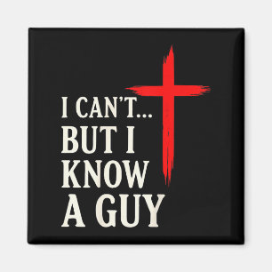 I Cant But I Know A Guy Christian Faith Humor Shir Magnet