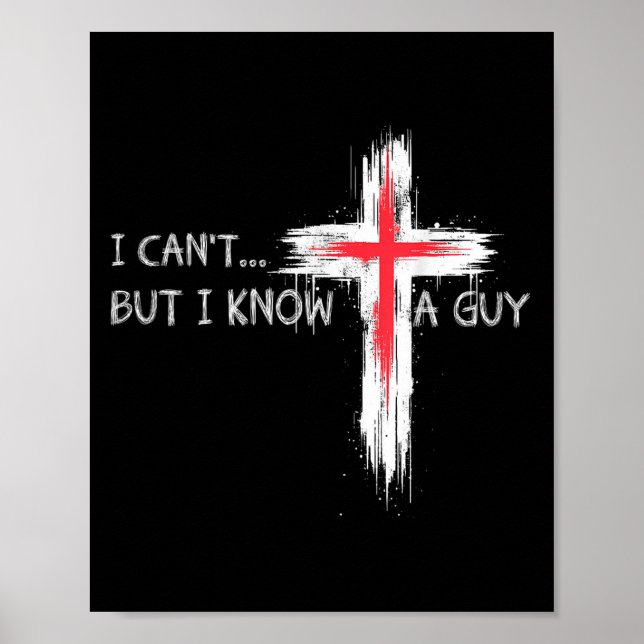 I Can't But I Know A Guy Funny Jesus Cross Christi Poster (Front)
