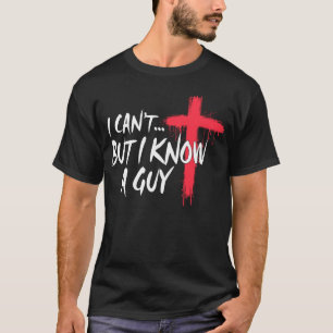 I Can't But I Know A Guy Jesus Cross Christian T-Shirt