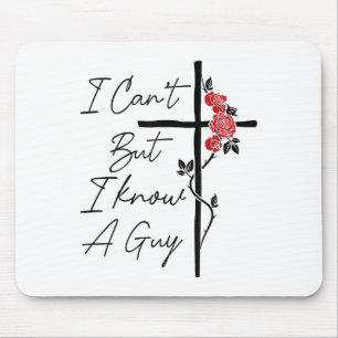 I Can't But I Know A Guy Jesus Cross Flowers Mouse Mat