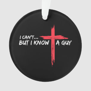 I Can't But I Know A Guy Jesus Cross Funny Christi Ornament