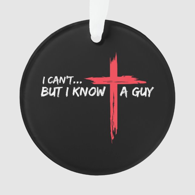 I Can't But I Know A Guy Jesus Cross Funny Christi Ornament (Front)