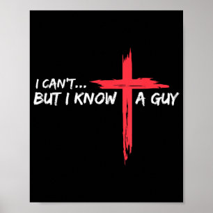 I Can't But I Know A Guy Jesus Cross Funny Christi Poster