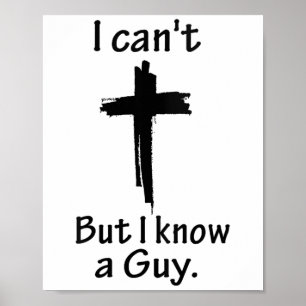 I Can't But I Know A Guy Jesus Cross Funny Christi Poster