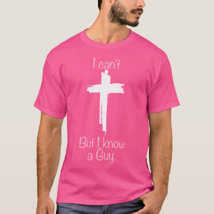 I Can'T But I Know A Guy Jesus Cross Funny Christi T-Shirt