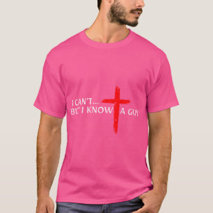 I Can'T But I Know A Guy Jesus Cross Funny Christi T-Shirt