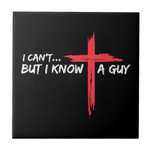 I Can't But I Know A Guy Jesus Cross Funny Christi Tile