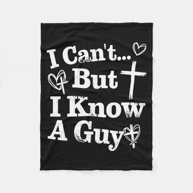 I Cant But I Know A Guy Jesus Cross Funny Fleece Blanket (Front)