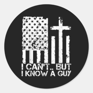 I Cant But I Know A Guy Shirt - Religious Christia Classic Round Sticker