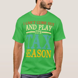 I Cant Come Out And Play Its Tax Season Accounta T-Shirt