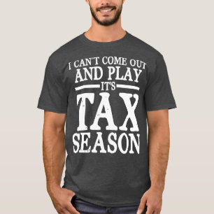I Cant Come Out And Play Its Tax Season Accounta T-Shirt
