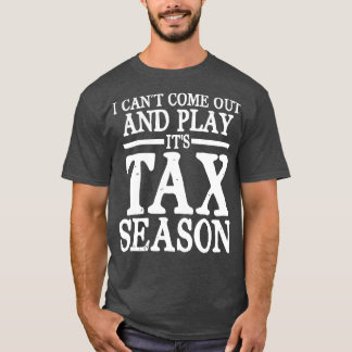I Cant Come Out And Play Its Tax Season Accounta T-Shirt