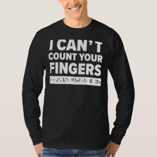 I Can't Count Your Fingers Braille Blind Awareness T-Shirt