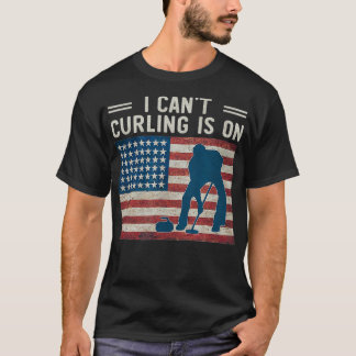 I Cant Curling is On  Winter Sports Fan Support US T-Shirt