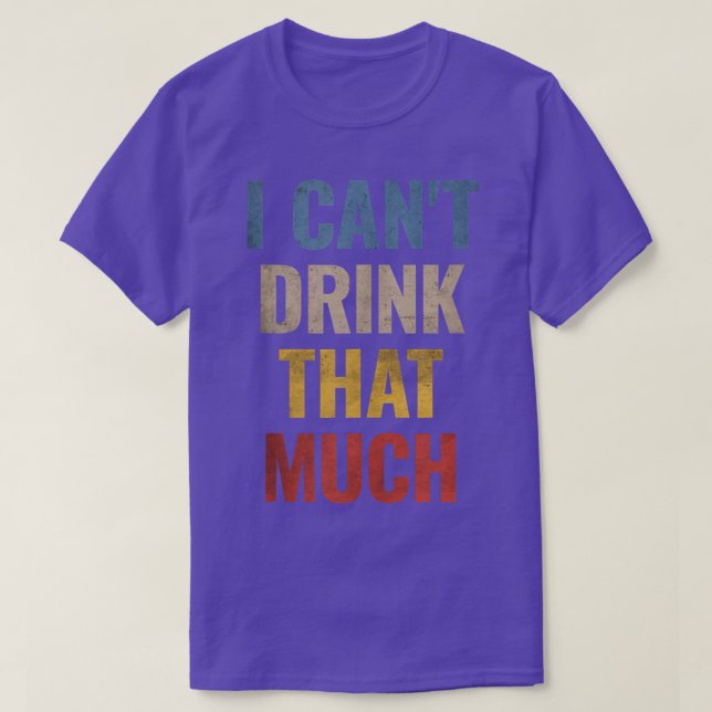 I Can't Drink That Much  T-Shirt (Design Front)