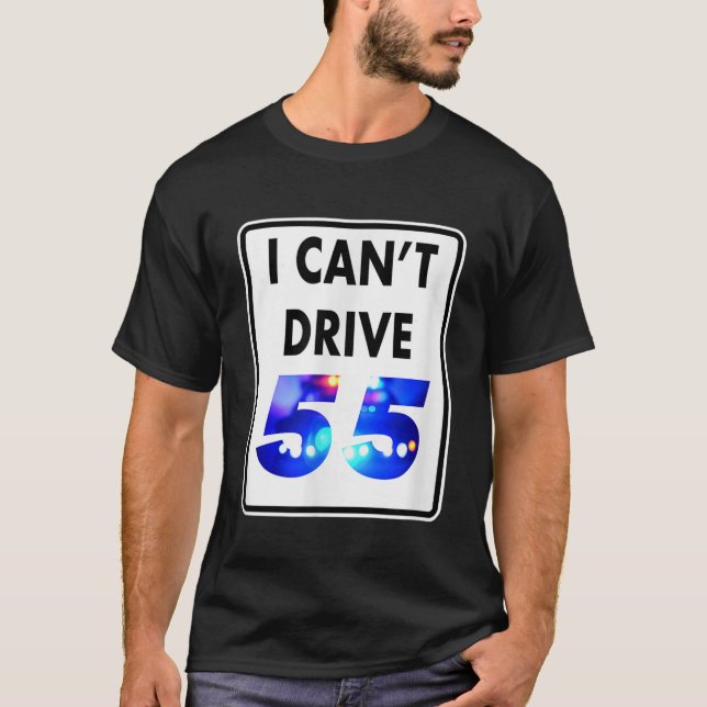 I Cant Drive 55 Blue Lights Funny Gift T-Shirt (Front)