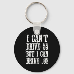 I Can't Drive 55 But I Can Drive .08 Shirt Key Ring