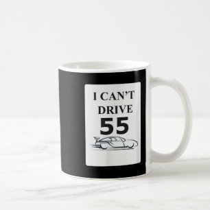 I Can't Drive 55 Funny Gift  Coffee Mug