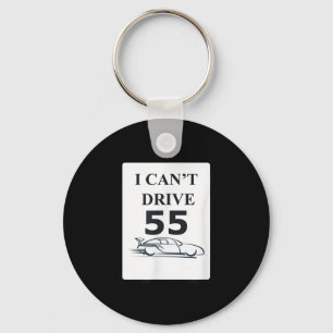 I Can't Drive 55 Funny Gift Key Ring