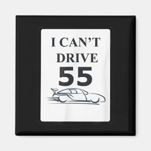 I Can't Drive 55 Funny Gift Magnet