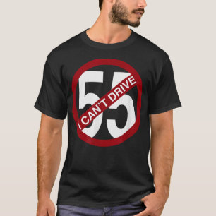 I CAN'T DRIVE 55 Funny Gift  T-Shirt