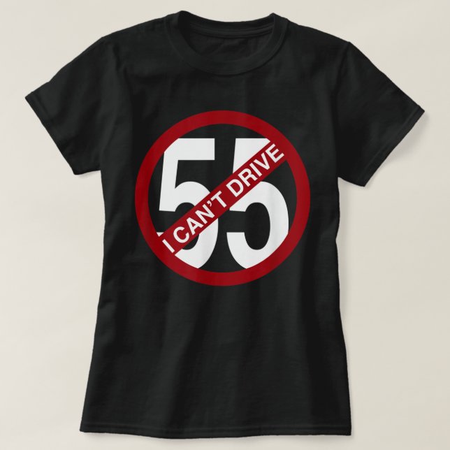 I CAN'T DRIVE 55 Funny Gift  T-Shirt (Design Front)