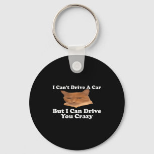 I Can't Drive A Car But I Can Drive You Crazy Cat Key Ring
