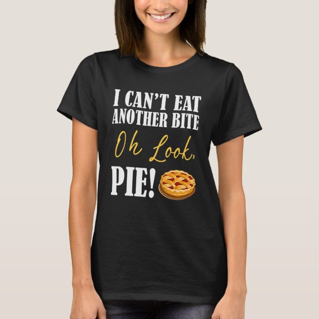 I can't Eat Another Bite Oh Look Pie Cake Thanksgi T-Shirt (Front)