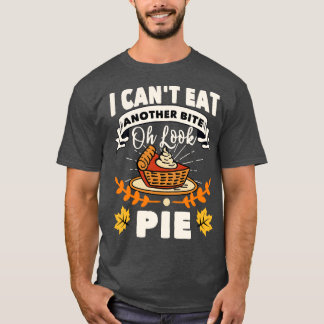 I Cant Eat Another Bite Oh Look Pie Thanksgiving T-Shirt