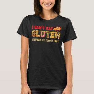 I Can't Eat Gluten It Makes My Tummy Hurt Gluten I T-Shirt