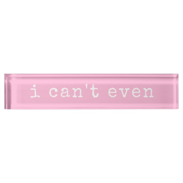I Can't Even Sarcastic Quote Cute Pink Typography Nameplate (Front)