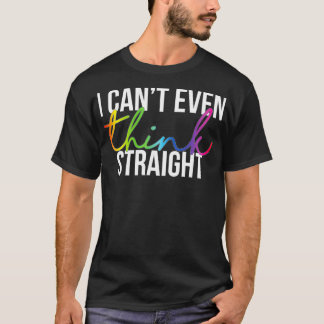 I Cant Even Think Straight  1  T-Shirt