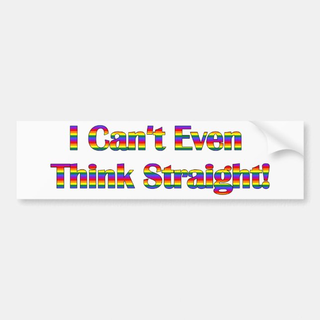 I Can't Even Think Straight Bumper Sticker (Front)