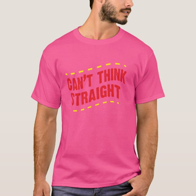 I Can't Even Think Straight - Funny Gay Pride T-Shirt (Front)
