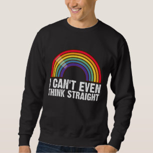 I Can't Even Think Straight LGBTQ Pride Month  Sweatshirt