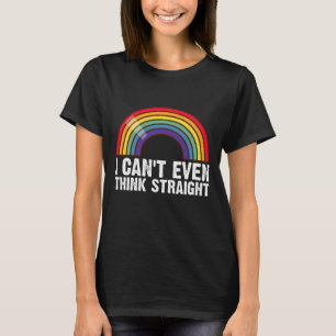 I Can't Even Think Straight LGBTQ Pride Month T-Shirt