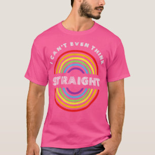 I Cant Even Think Straight Pride LGBT LGBTQ T LGB T-Shirt