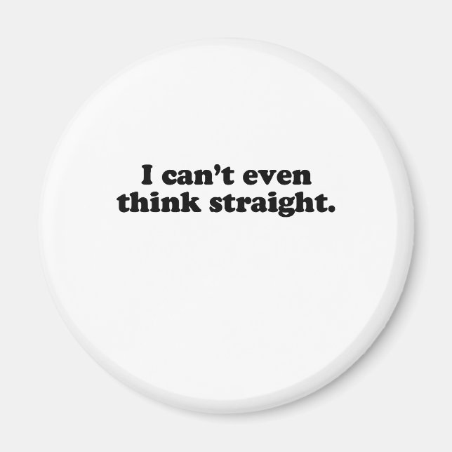 I CAN'T EVEN THINK STRAIGHT T-SHIRT MAGNET (Front)