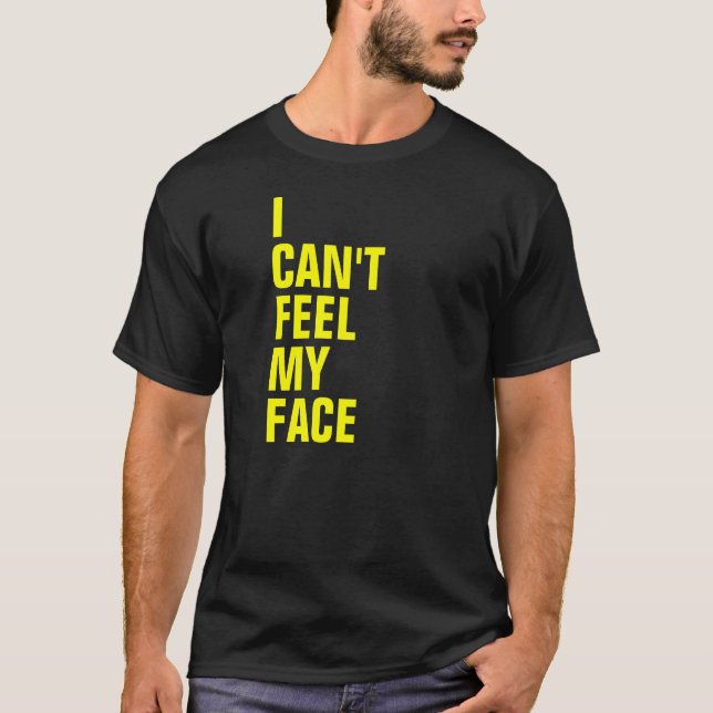 I Can't Feel My Face T-Shirt (Front)