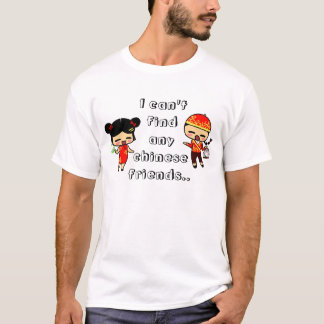 I can't find any chinese friends.. T-Shirt