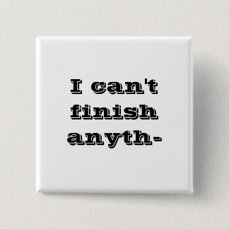 I can't finish anyth- 15 cm square badge